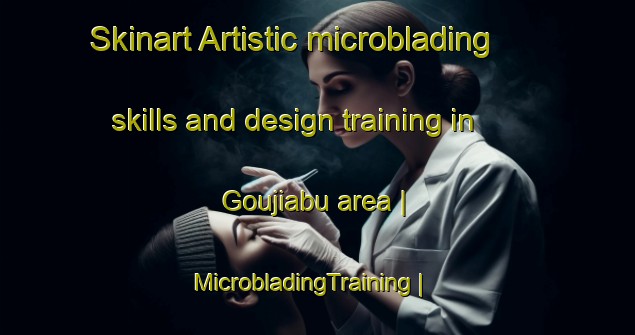 Skinart Artistic microblading skills and design training in Goujiabu area | MicrobladingTraining | MicrobladingClasses | SkinartTraining-China
